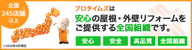 全国245店舗以上｜プロタイムズは安心の屋根・外壁リフォームをご提供する全国組織です。｜安心・安全・高品質・全国組織